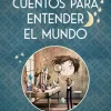 CUENTOS PARA ENTENDER EL MUNDO (EDICIÓN ILUSTRADA CON CONTENIDO EXTRA)