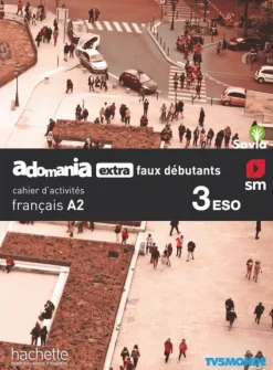 FRANÇAIS. ADOMANIA, EXTRA FAUX DÉBUTANTS. 3 ESO. SAVIA. CAHIER D´ACTIVITÉS